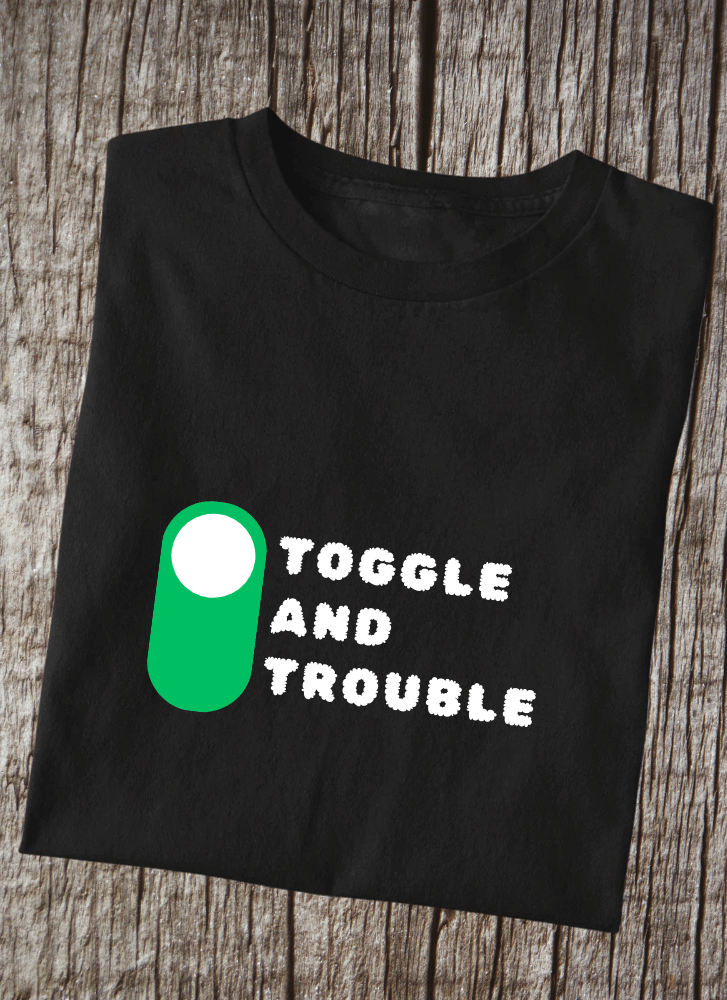 Toggle and Trouble